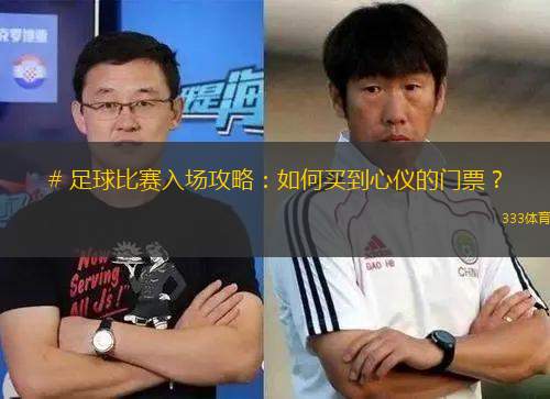 # 足球比賽入場攻略：如何買到心儀的門票？